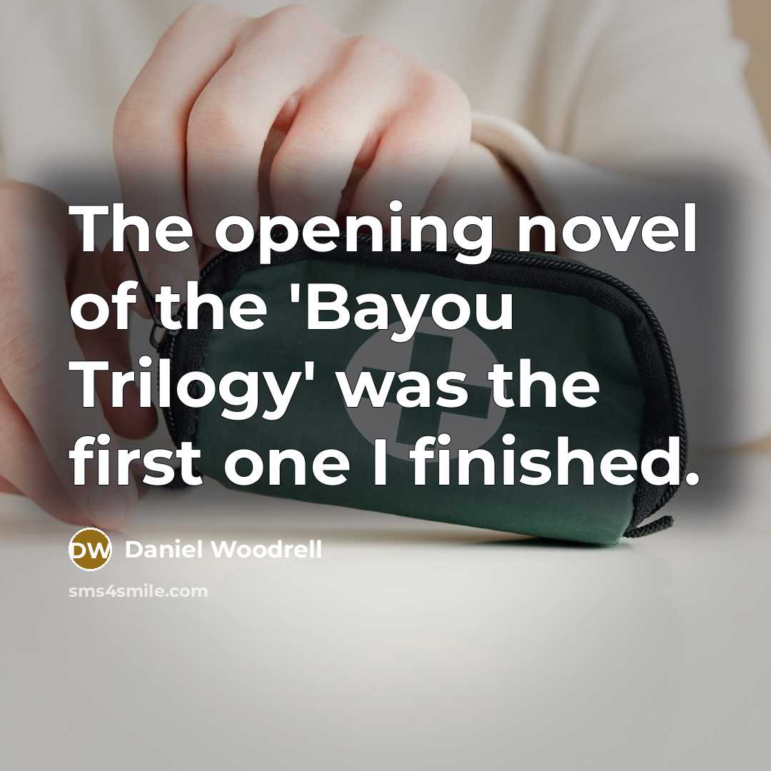 “The opening novel of the 'Bayou Trilogy' was the first…” quote by Daniel Woodrell