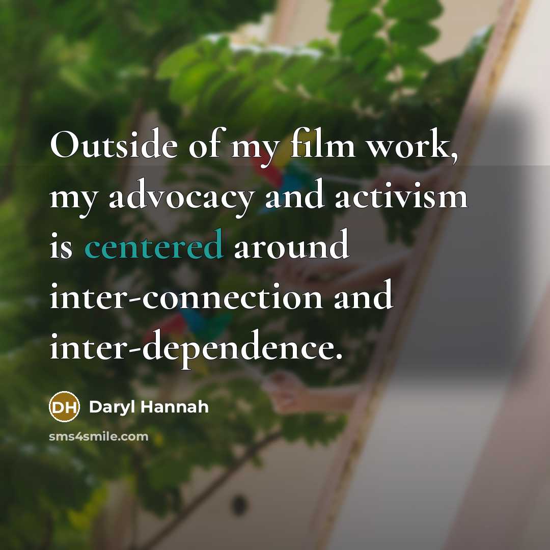 “Outside of my film work, my advocacy and activism is…” quote by Daryl Hannah