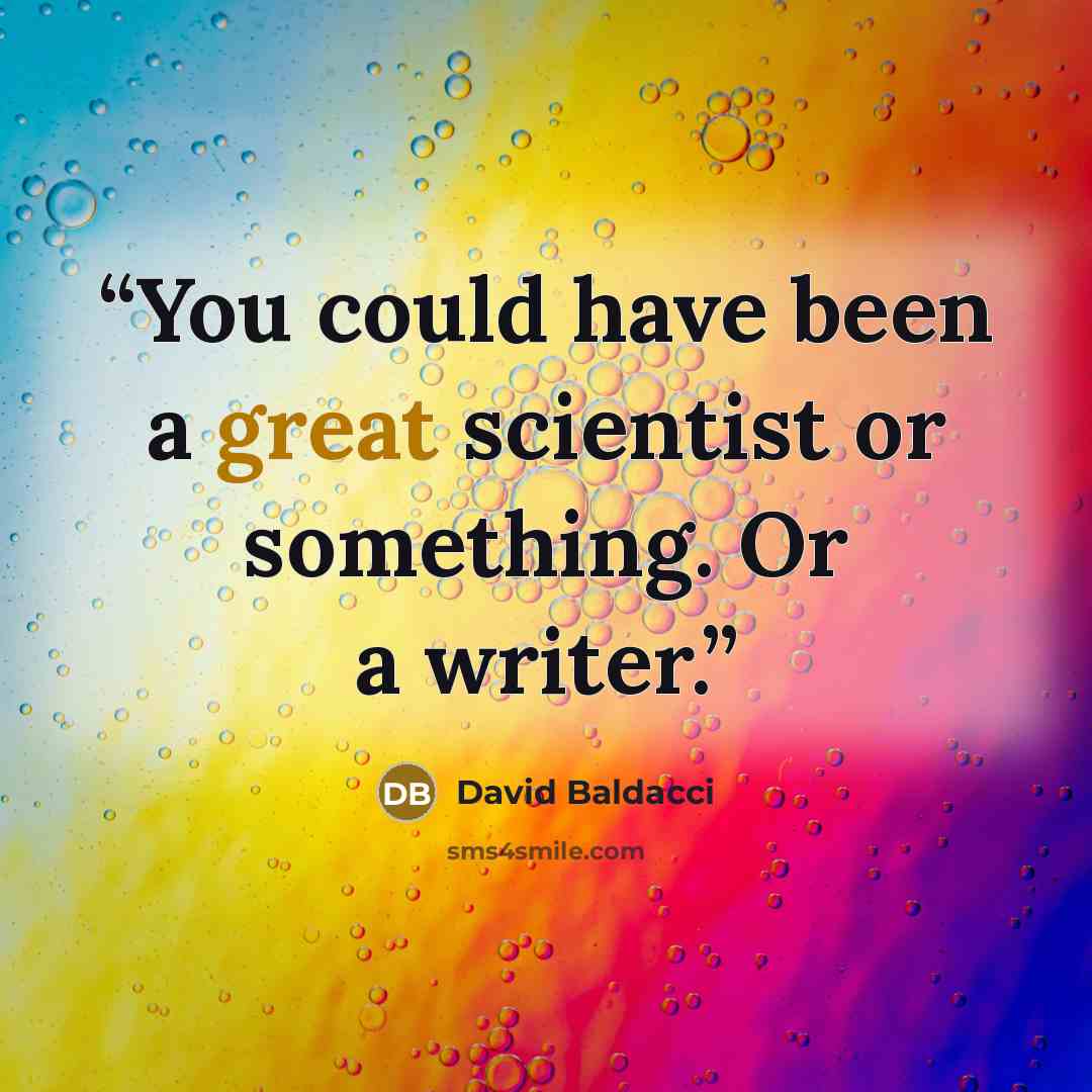 “You could have been a great scientist or something. Or a writer.” quote by David Baldacci