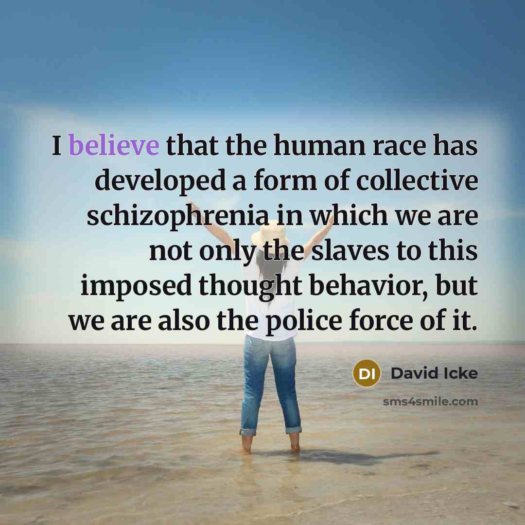 “I believe that the human race has developed a form…” quote by David Icke