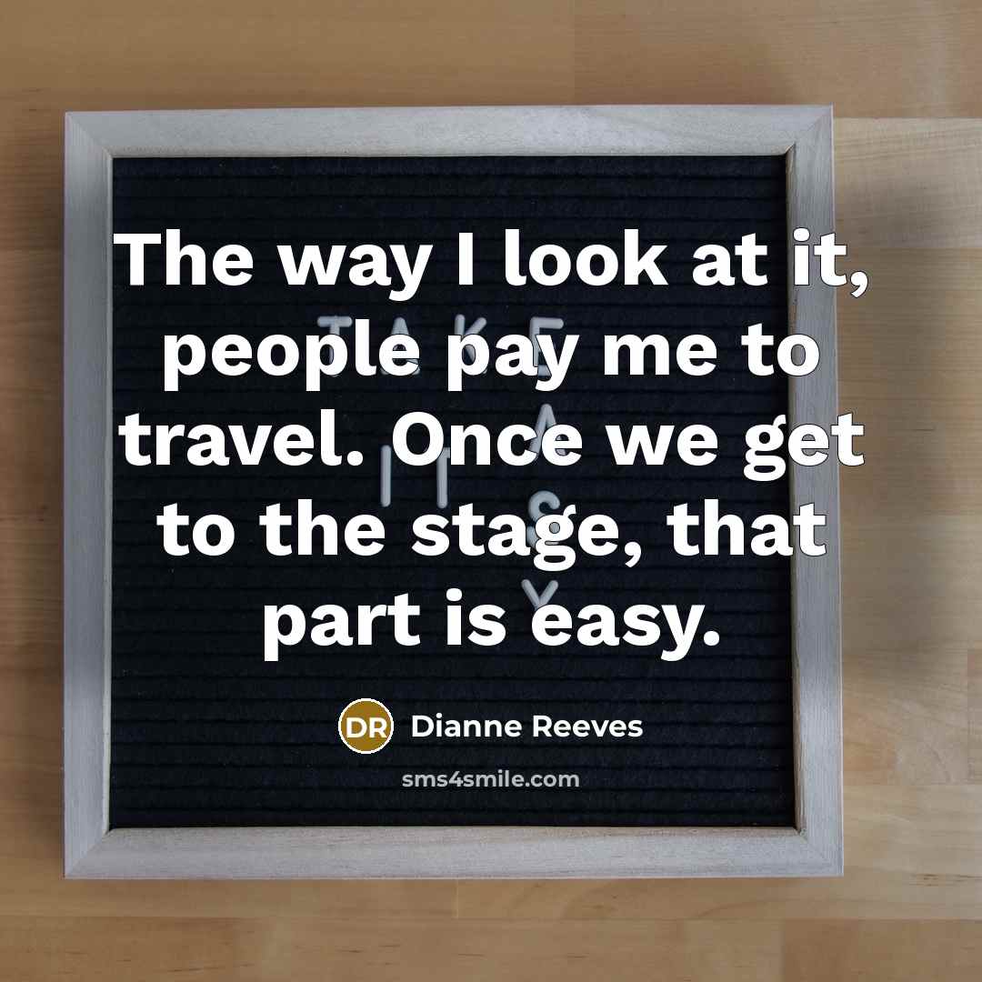 “The way I look at it, people pay me to…” quote by Dianne Reeves