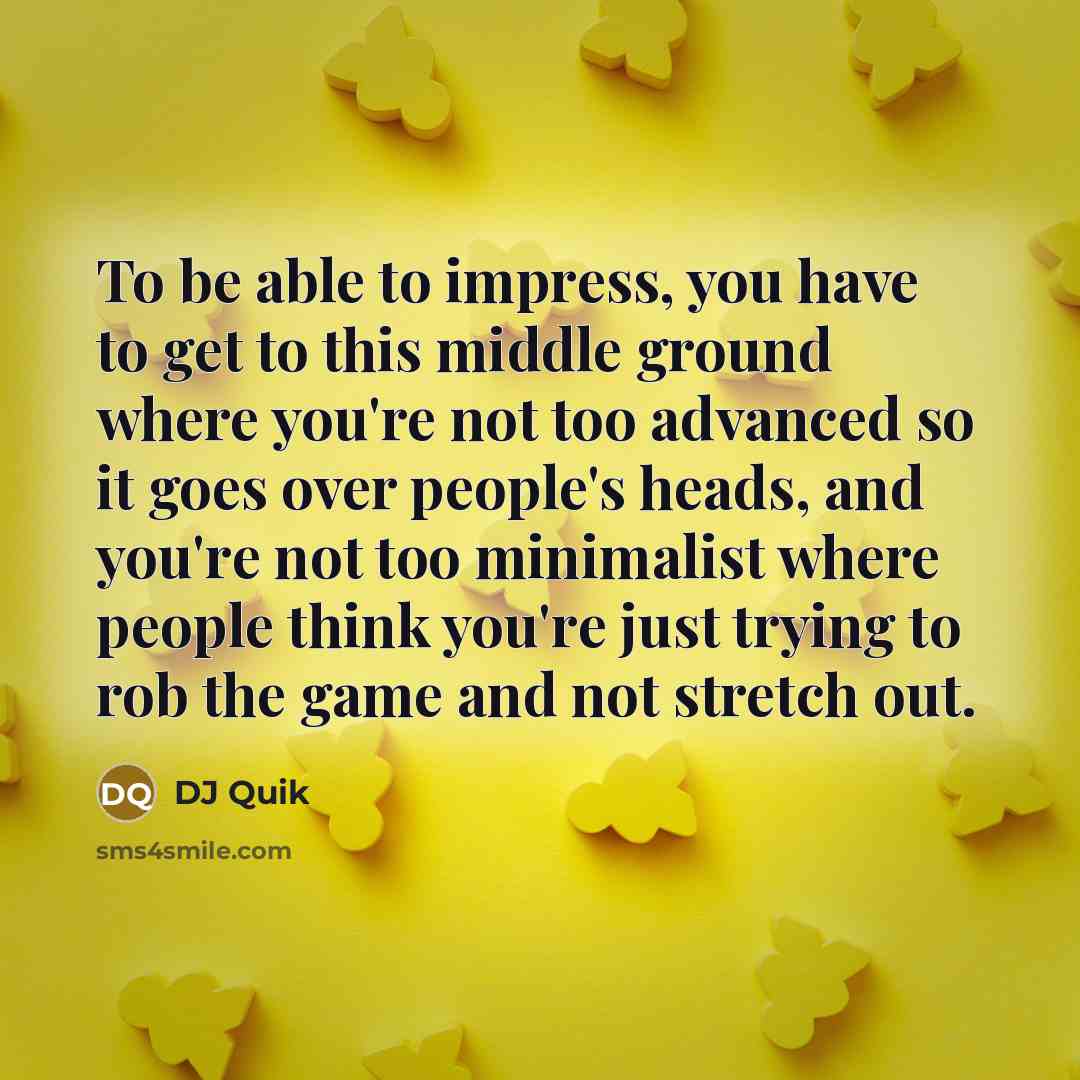 “To be able to impress, you have to get to…” quote by DJ Quik
