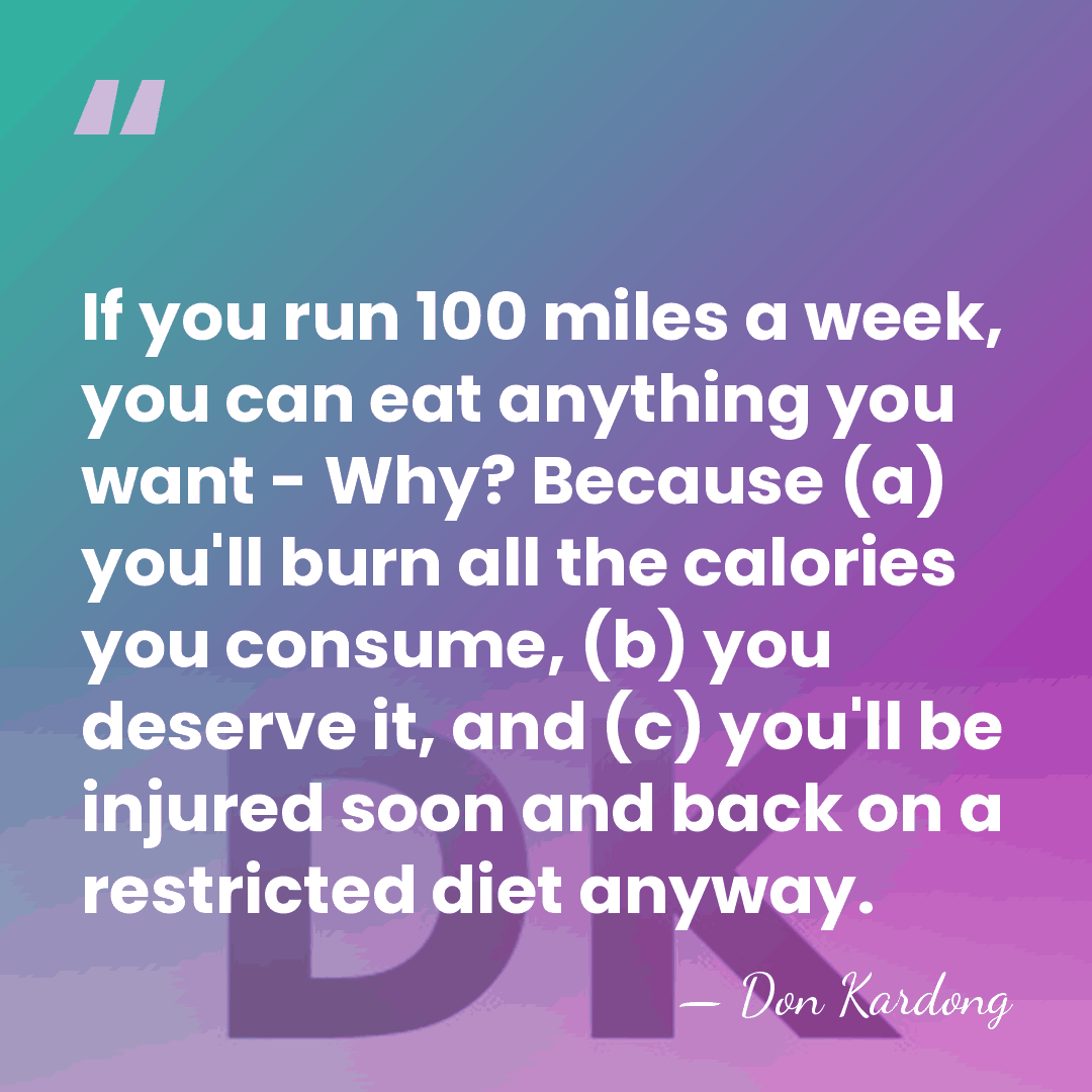 If you run 100 miles a week, you can eat anything you&hellip; - Don Kardong