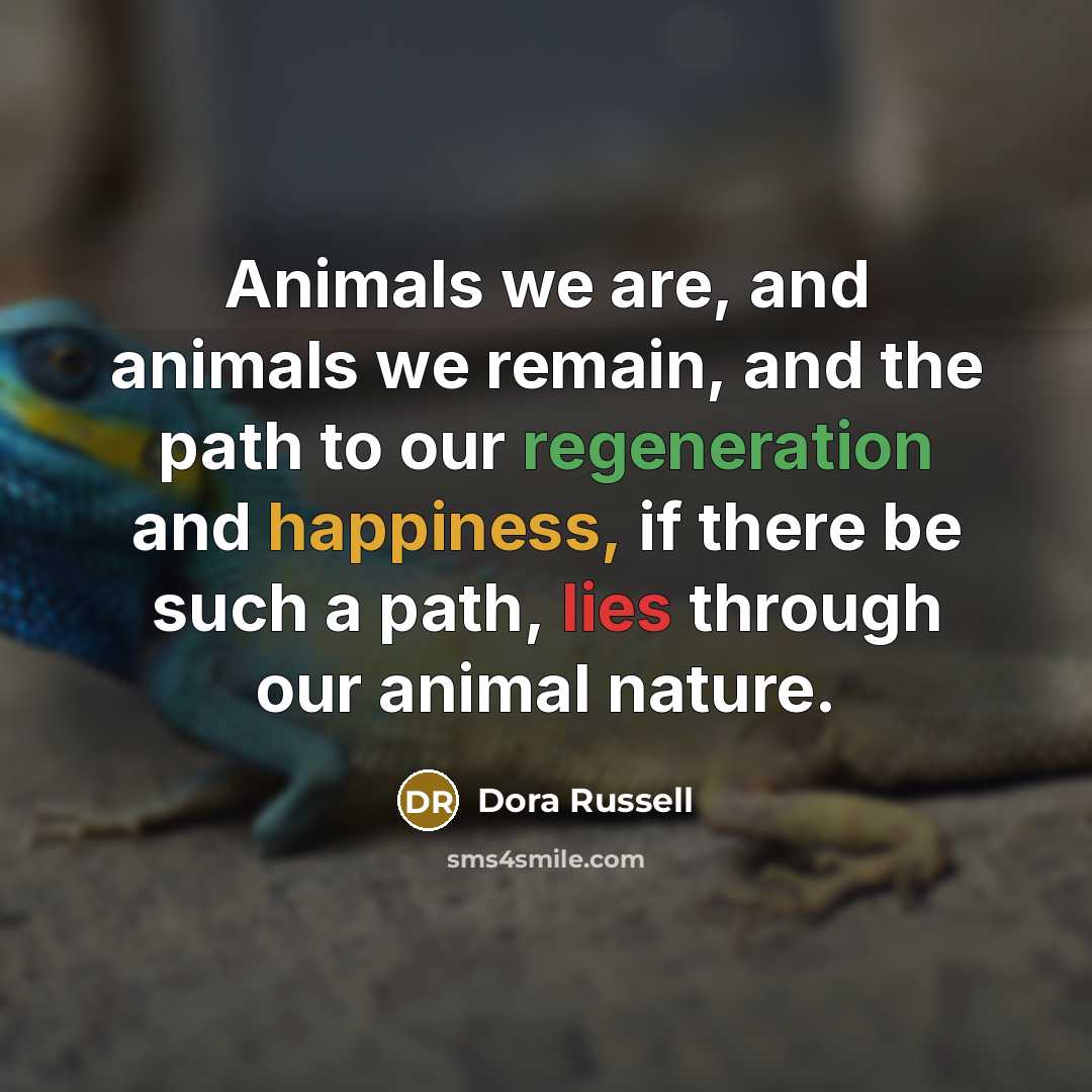 “Animals we are, and animals we remain, and the path…” quote by Dora Russell