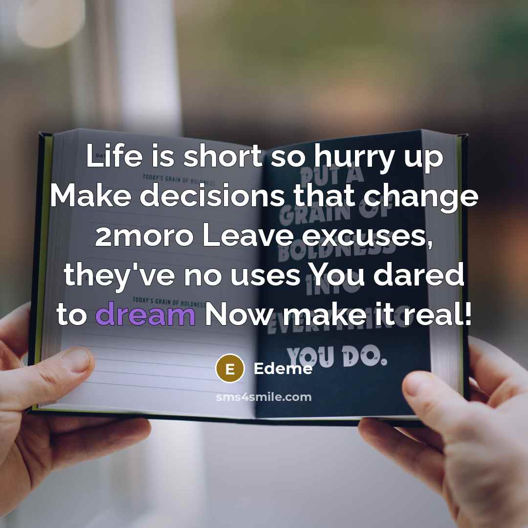 “Life is short so hurry up Make decisions that change…” quote by Edeme