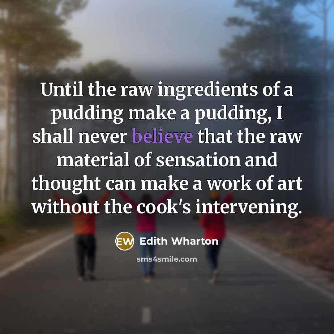 “Until the raw ingredients of a pudding make a pudding,…” quote by Edith Wharton