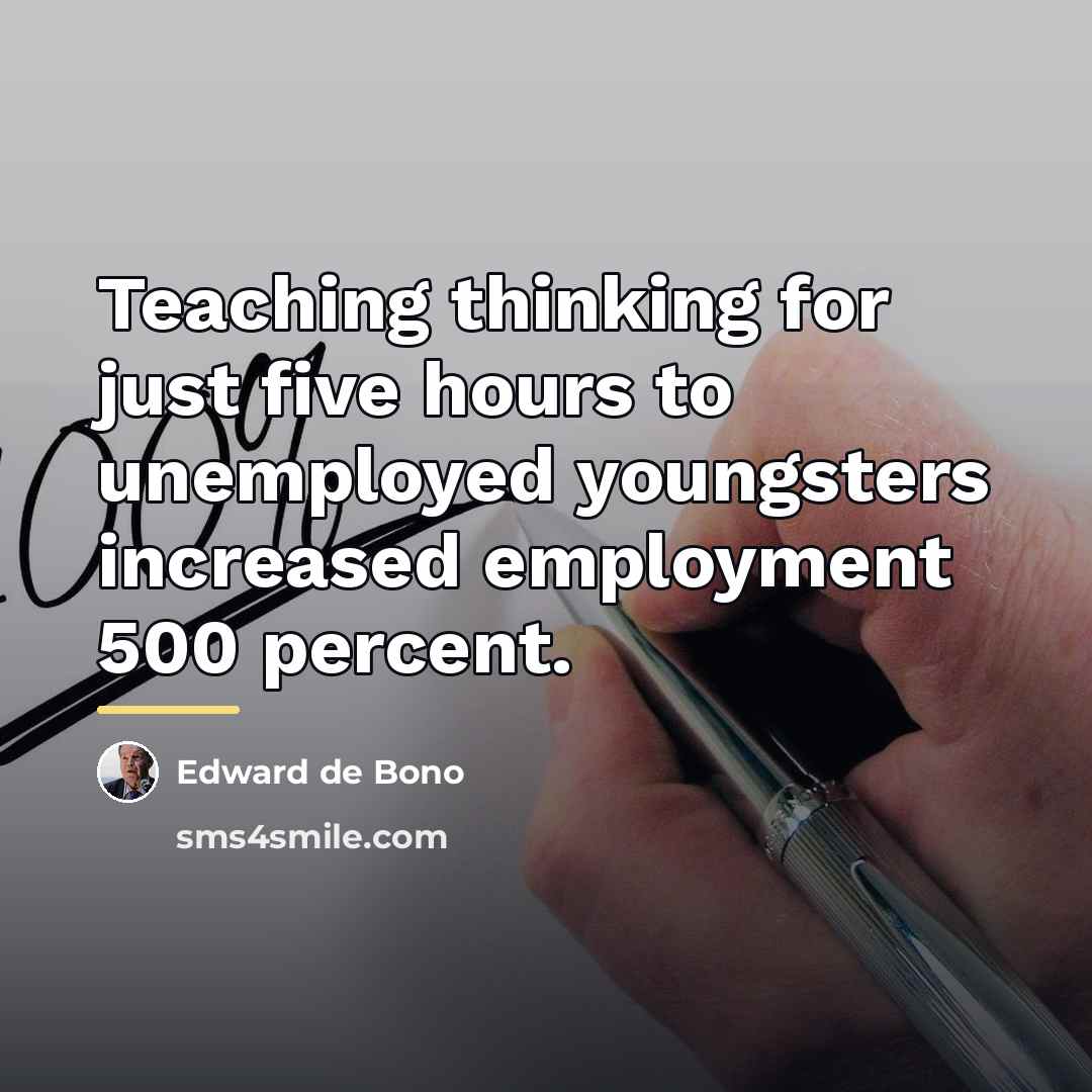 “Teaching thinking for just five hours to unemployed youngsters increased…” quote by Edward de Bono