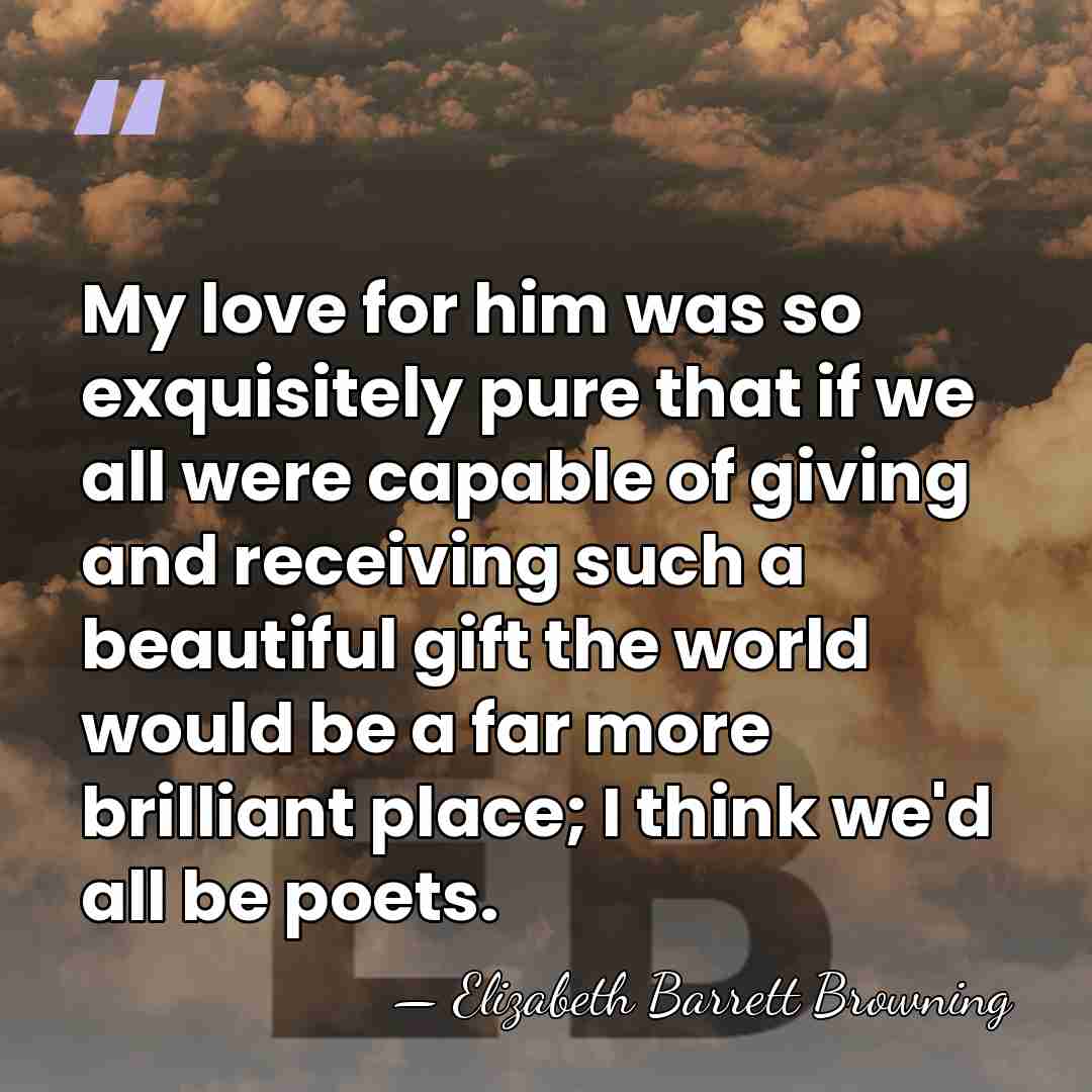 My love for him was so exquisitely pure that if we all&hellip; - Elizabeth Barrett Browning