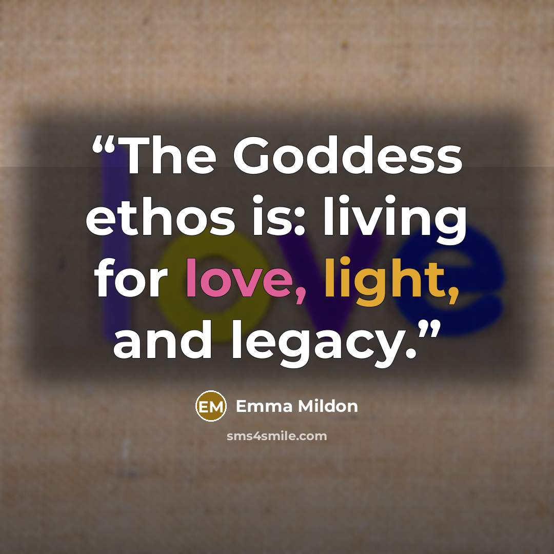 “The Goddess ethos is: living for love, light, and legacy.” quote by Emma Mildon