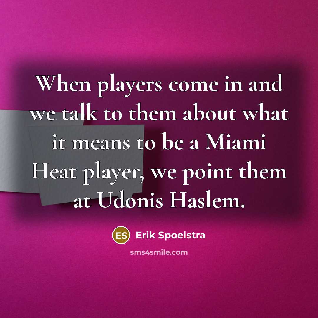 “When players come in and we talk to them about…” quote by Erik Spoelstra
