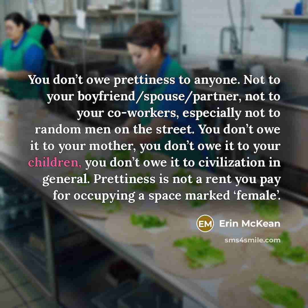 “You don’t owe prettiness to anyone. Not to your boyfriend/spouse/partner,…” quote by Erin McKean