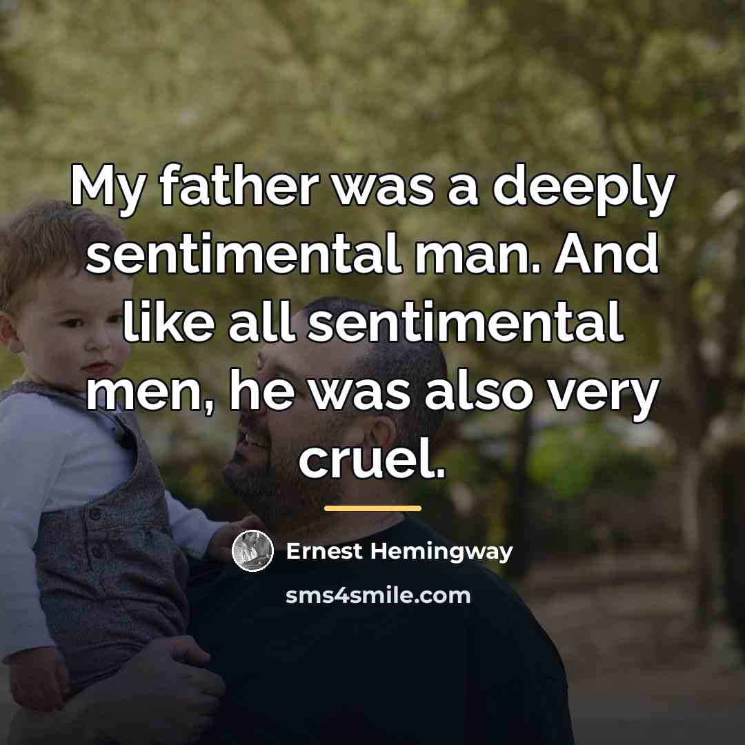 “My father was a deeply sentimental man. And like all…” quote by Ernest Hemingway