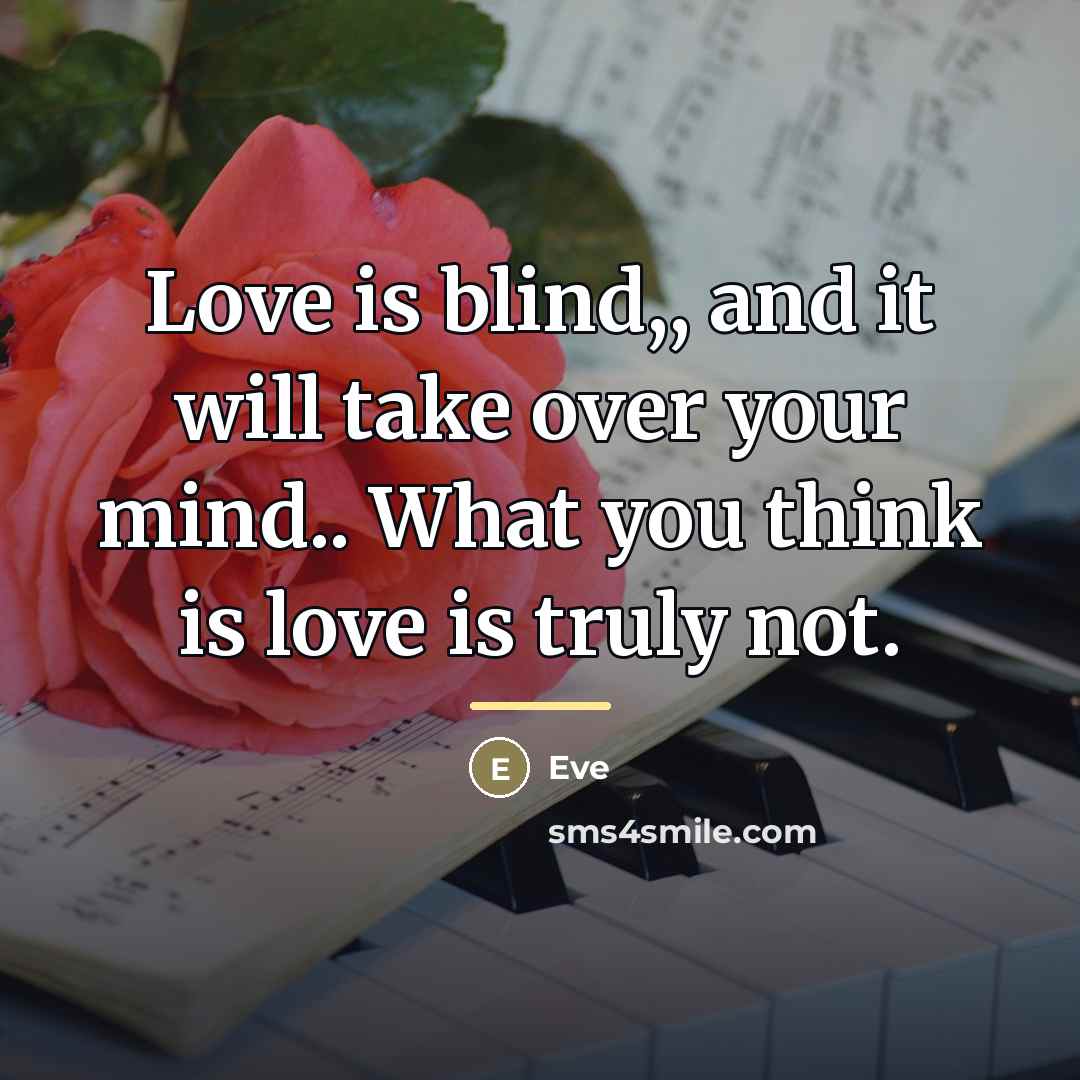 “Love is blind,, and it will take over your mind..…” quote by Eve
