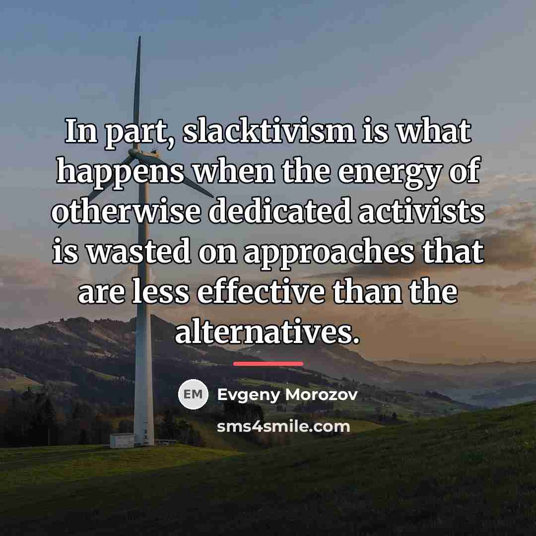 “In part, slacktivism is what happens when the energy of…” quote by Evgeny Morozov