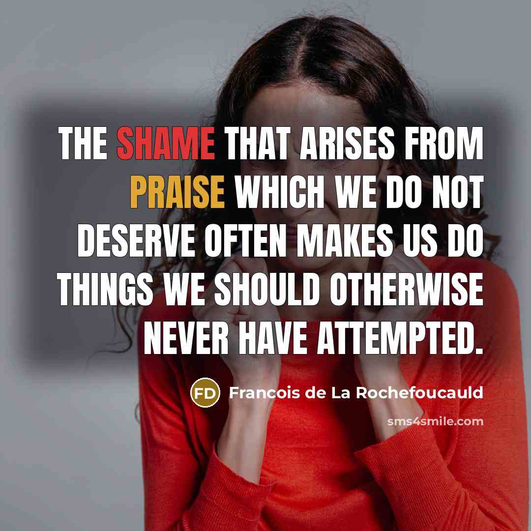 “The shame that arises from praise which we do not…” quote by Francois de La Rochefoucauld