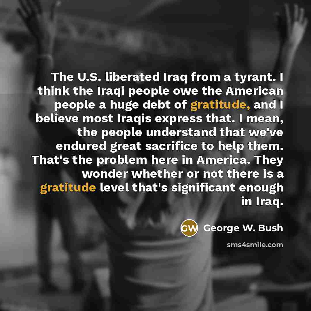 “The U.S. liberated Iraq from a tyrant. I think the…” quote by George W. Bush