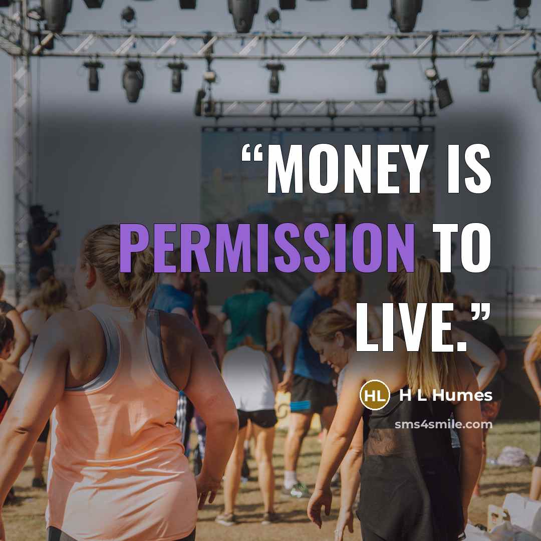 “Money is permission to live.” quote by H L Humes