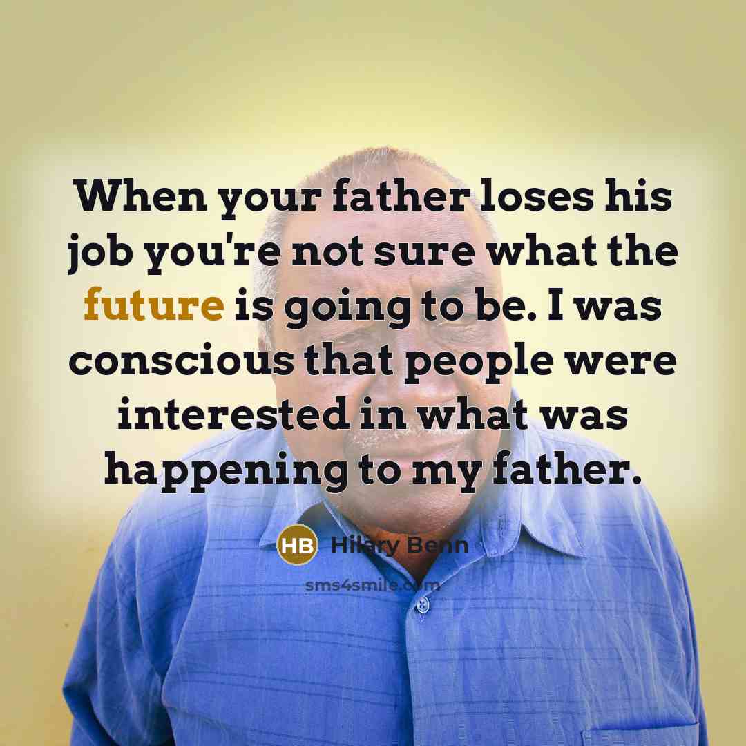 “When your father loses his job you're not sure what…” quote by Hilary Benn