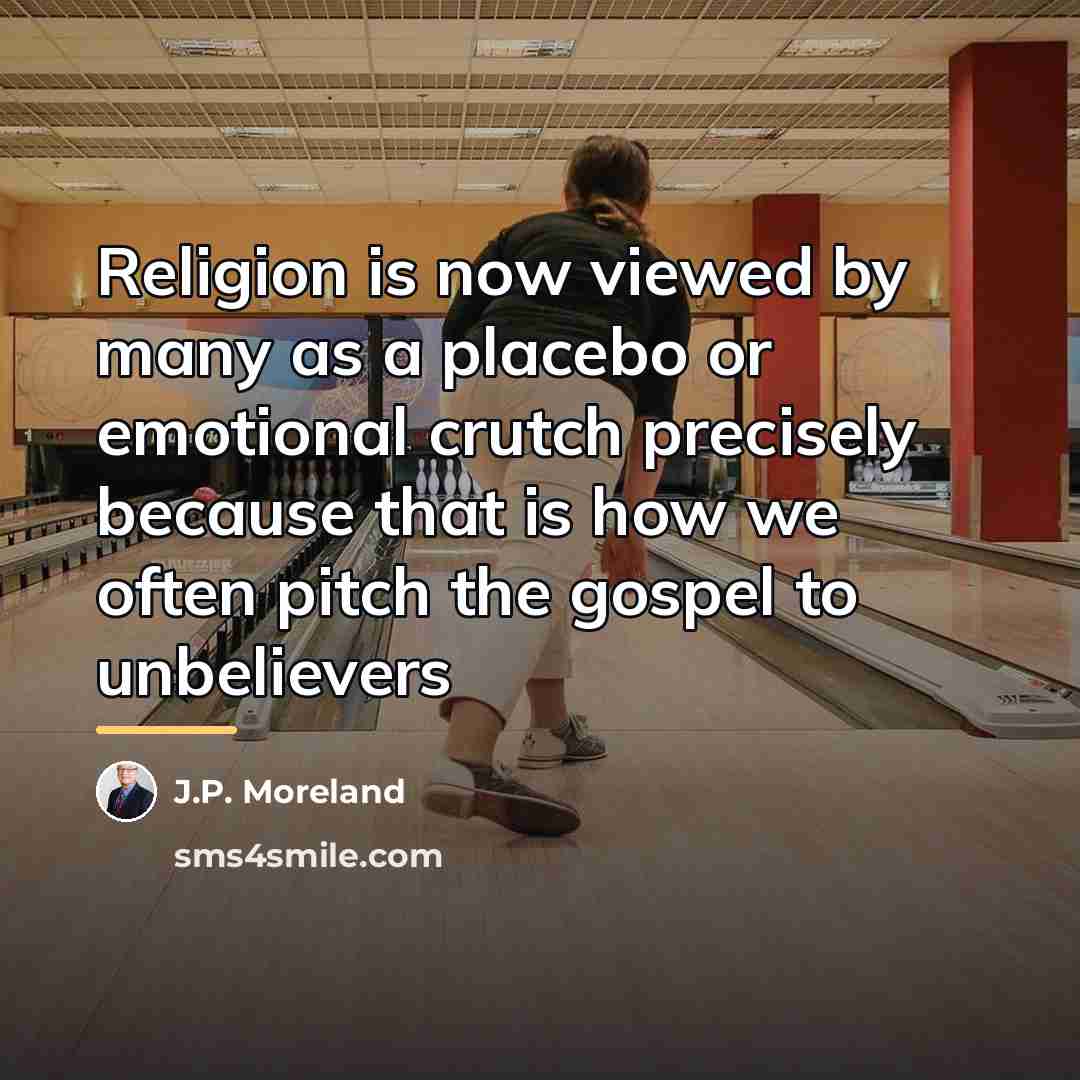 “Religion is now viewed by many as a placebo or…” quote by J.P. Moreland