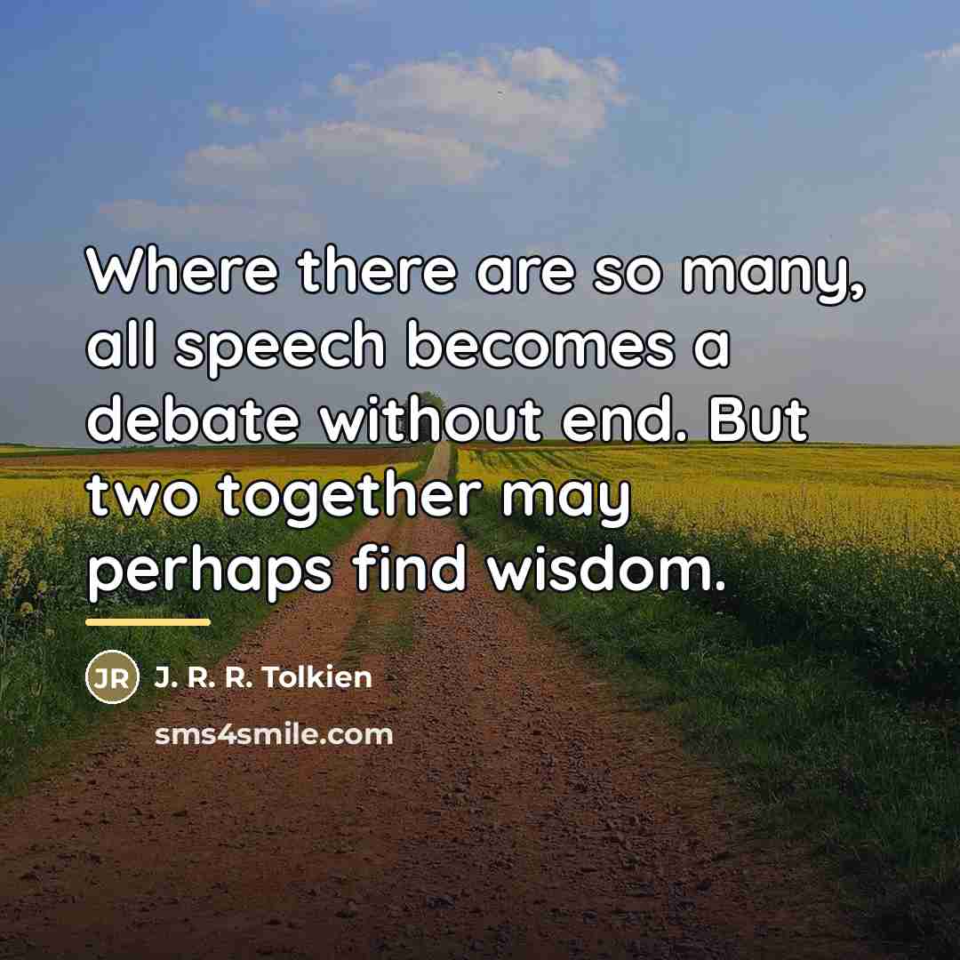 “Where there are so many, all speech becomes a debate…” quote by J. R. R. Tolkien