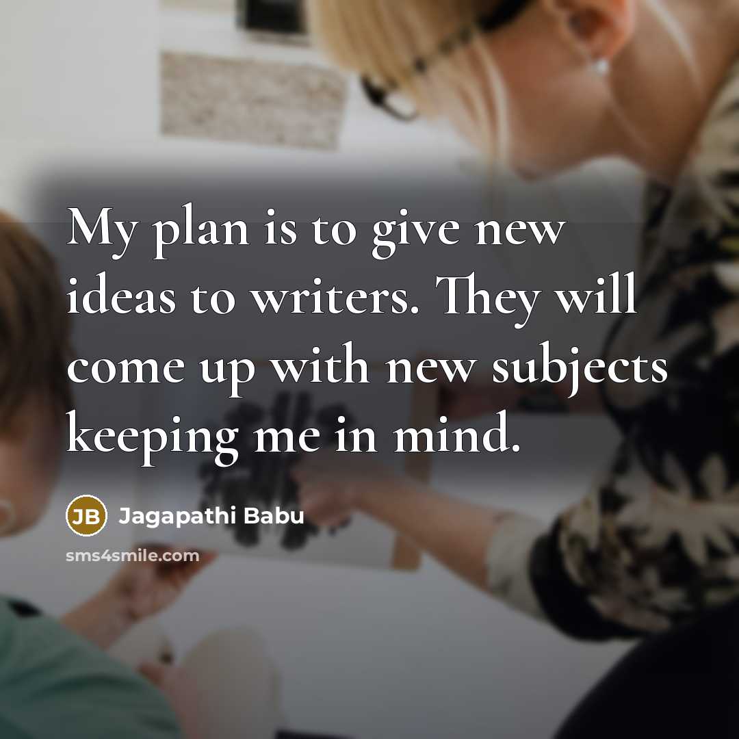“My plan is to give new ideas to writers. They…” quote by Jagapathi Babu