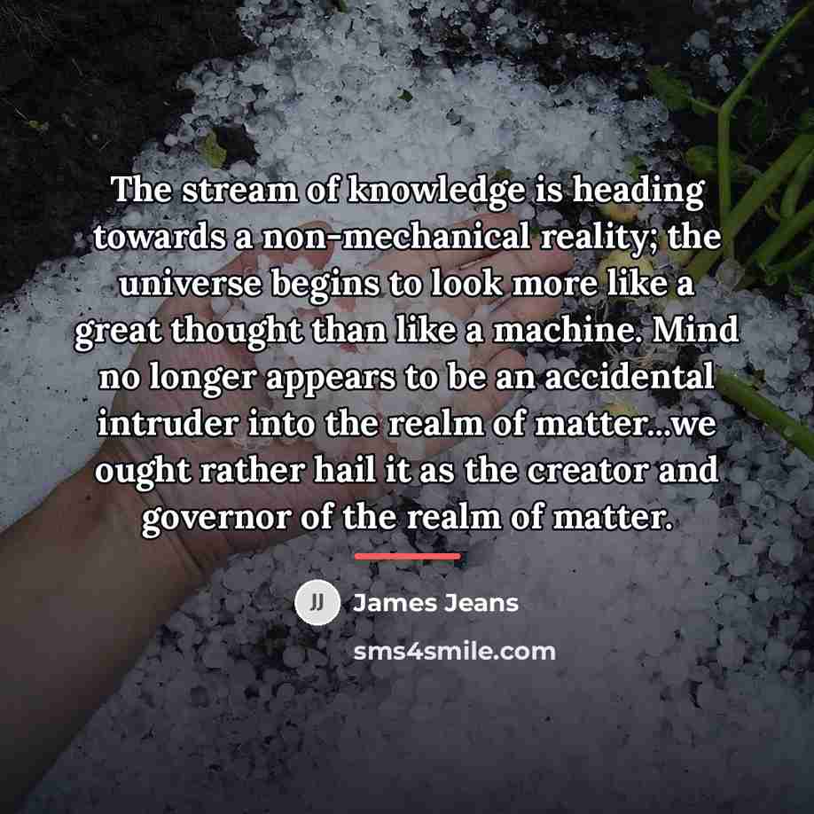 “The stream of knowledge is heading towards a non-mechanical reality;…” quote by James Jeans