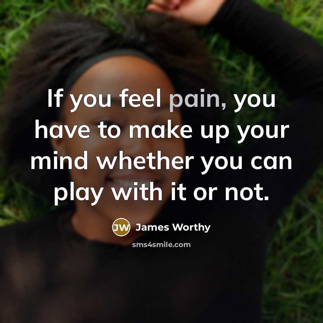 “If you feel pain, you have to make up your mind whether you can play with it or not.” quote by James Worthy