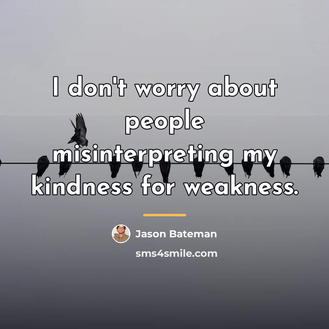 “I don't worry about people misinterpreting my kindness for weakness.…” quote by Jason Bateman