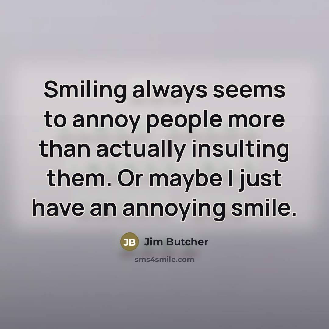 “Smiling always seems to annoy people more than actually insulting…” quote by Jim Butcher