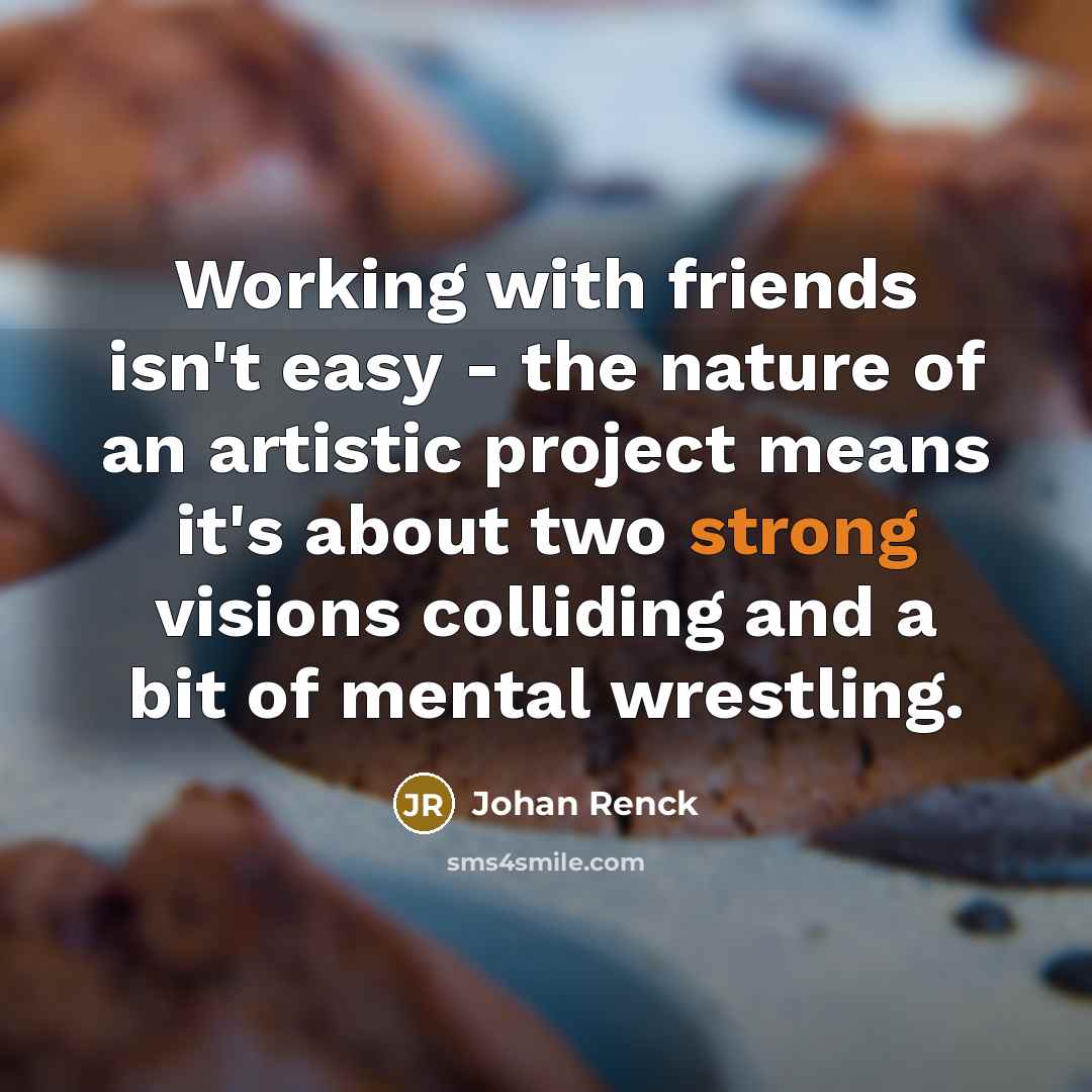 “Working with friends isn't easy - the nature of an…” quote by Johan Renck