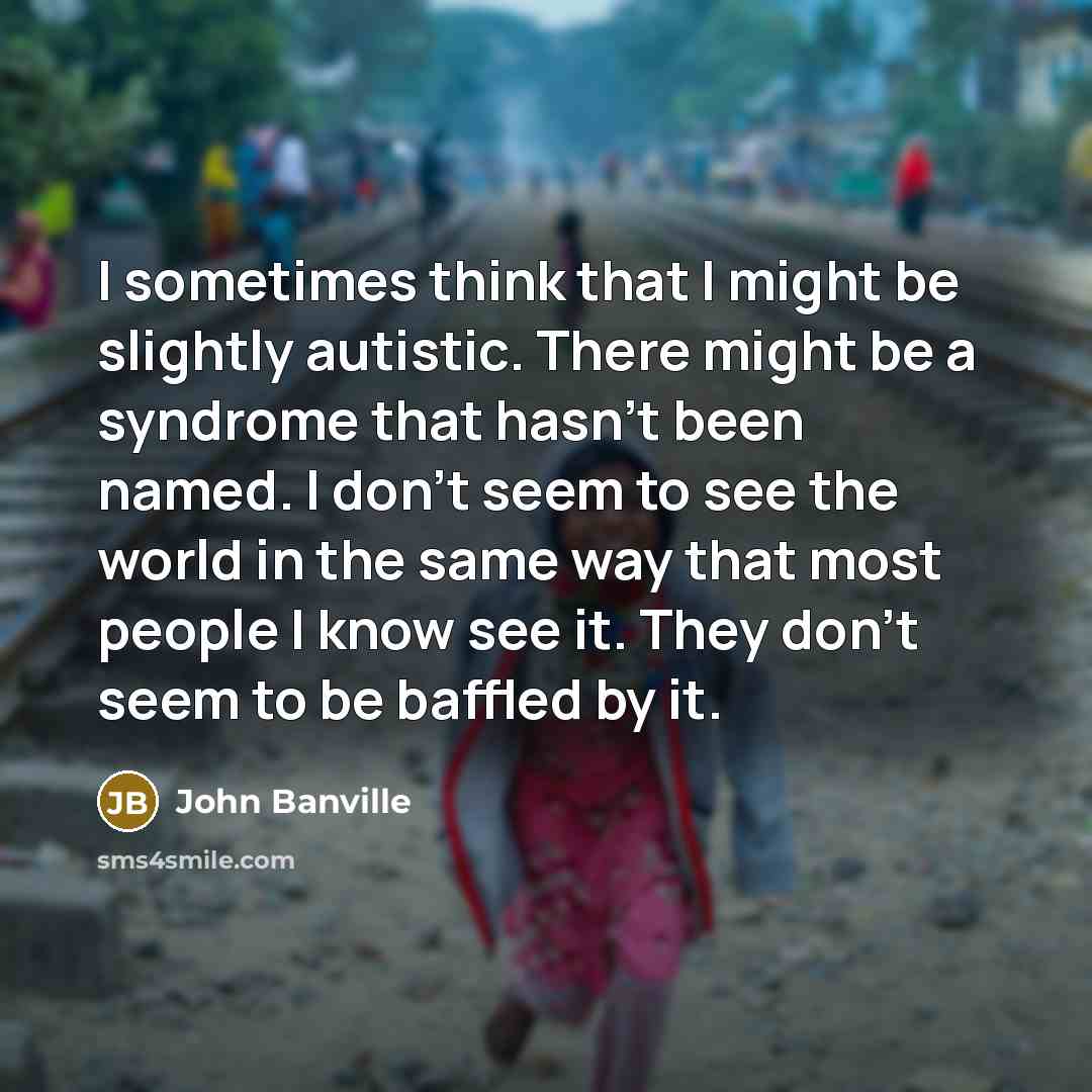 “I sometimes think that I might be slightly autistic. There…” quote by John Banville