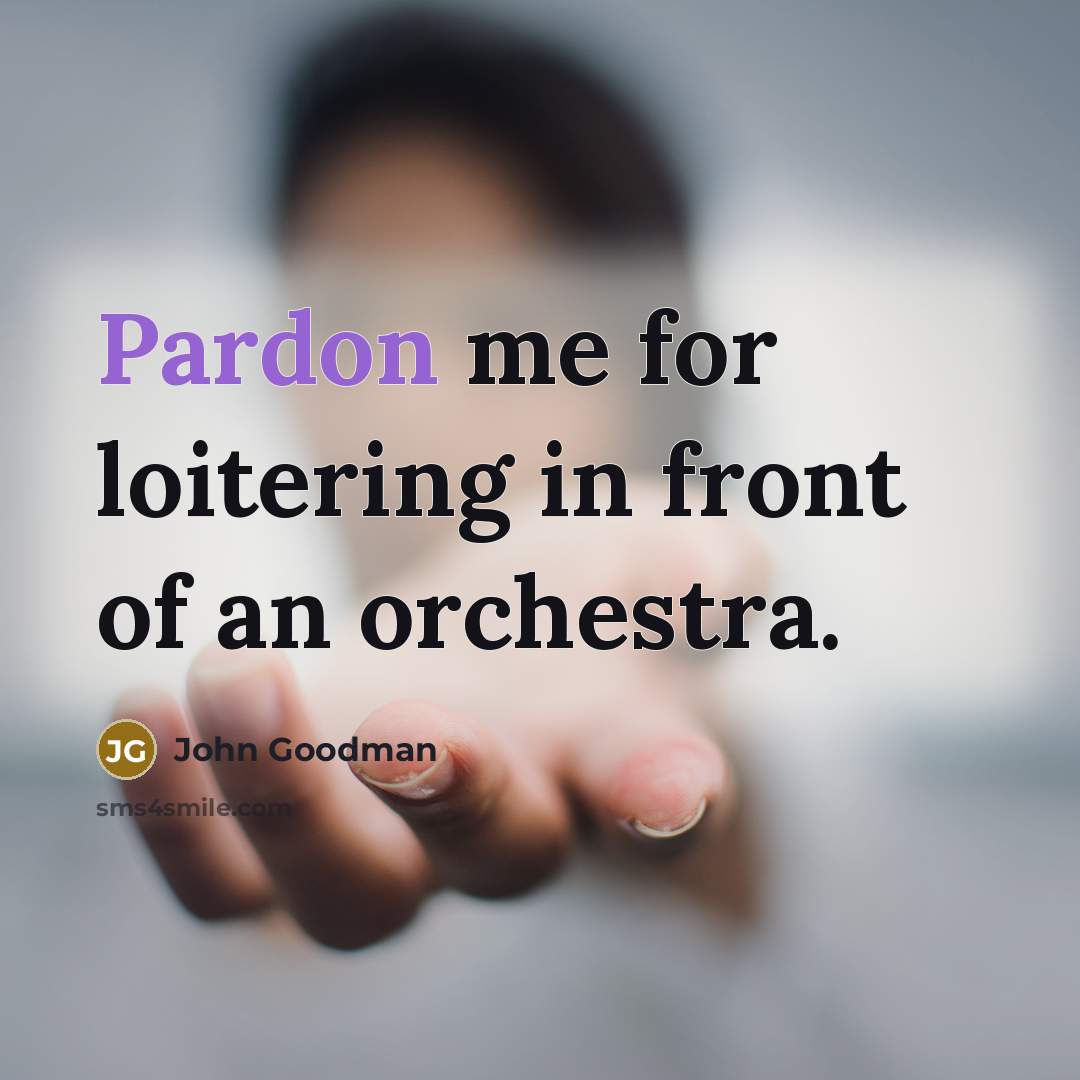 “Pardon me for loitering in front of an orchestra.…” quote by John Goodman