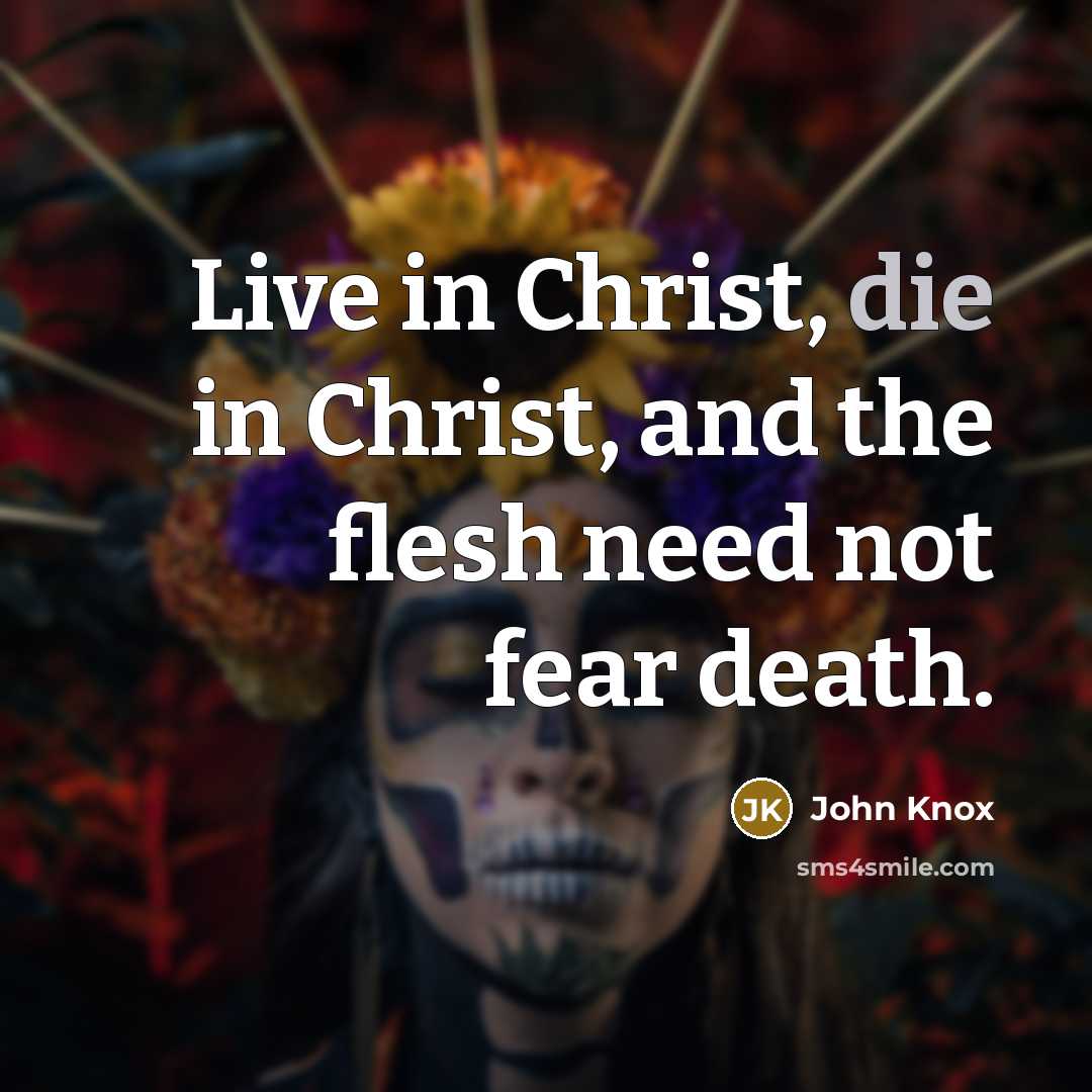 “Live in Christ, die in Christ, and the flesh need…” quote by John Knox