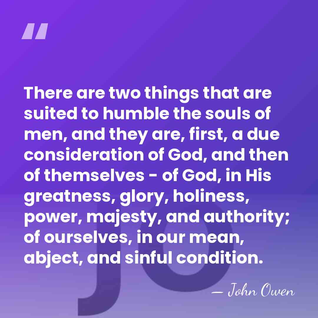 There are two things that are suited to humble the souls of&hellip; - John Owen