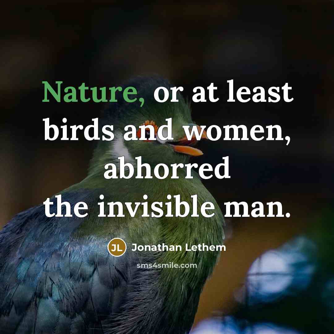“Nature, or at least birds and women, abhorred the invisible…” quote by Jonathan Lethem