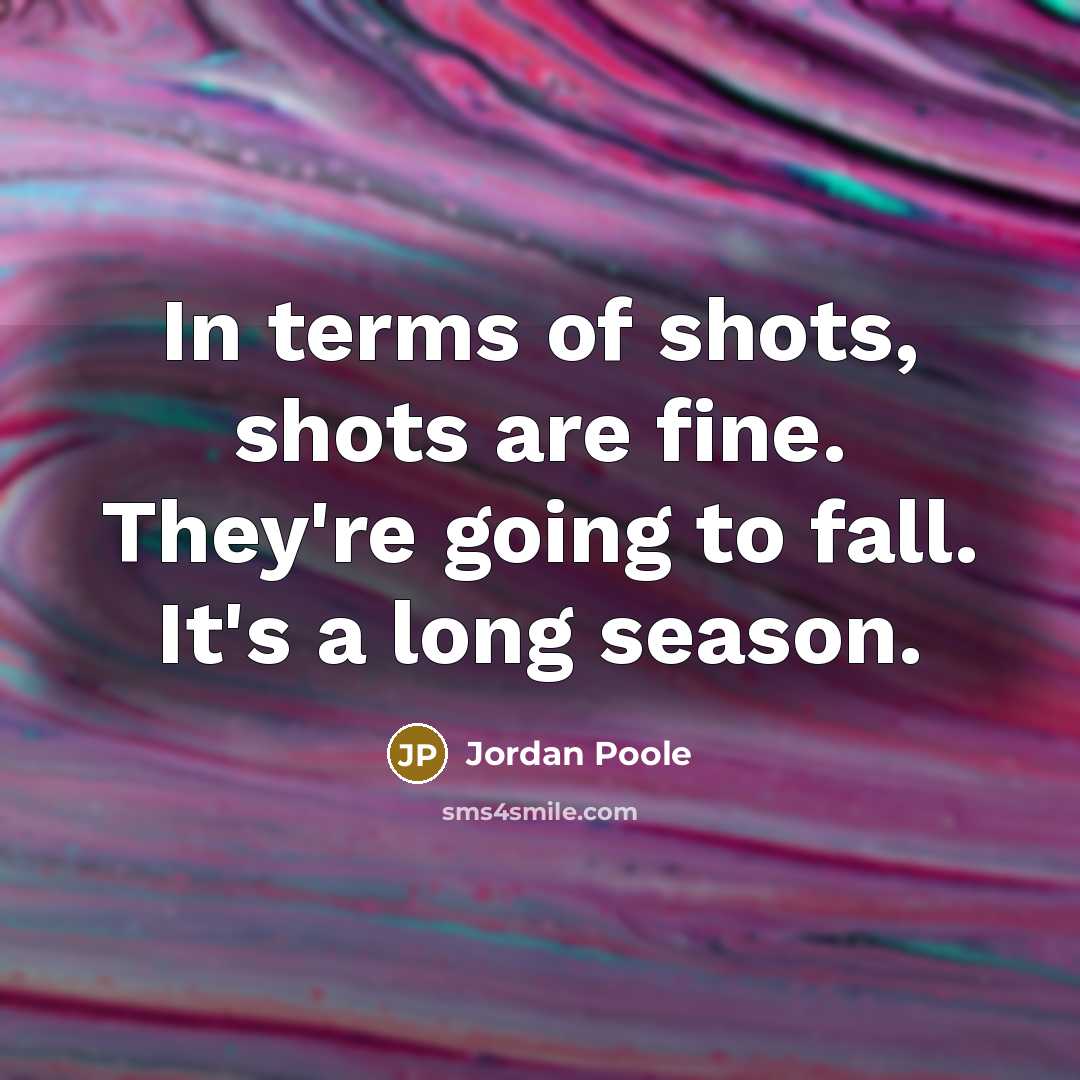“In terms of shots, shots are fine. They're going to…” quote by Jordan Poole