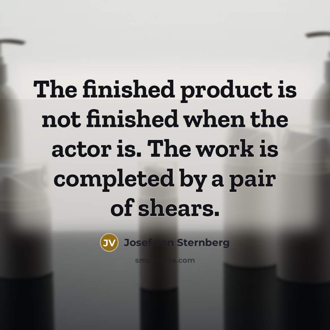“The finished product is not finished when the actor is.…” quote by Josef von Sternberg