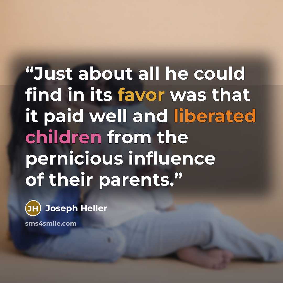 “Just about all he could find in its favor was that it paid well and liberated children from the pernicious influence of their parents.” quote by Joseph Heller
