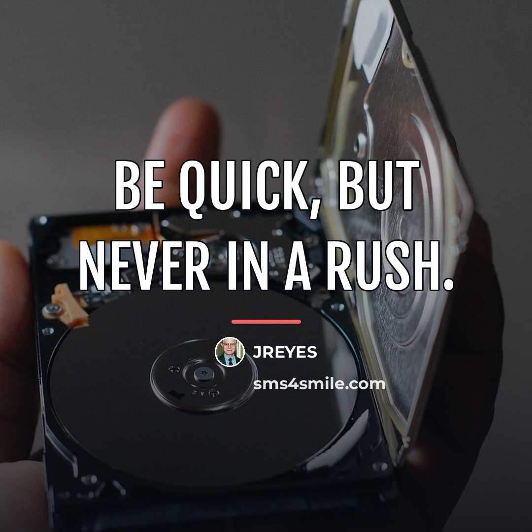 “Be quick, but never in a rush.…” quote by JREYES