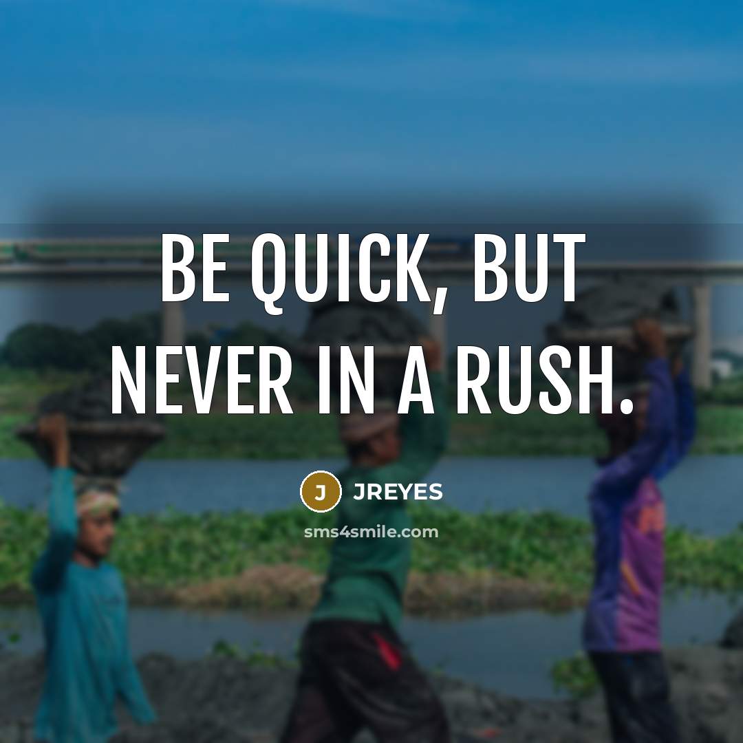 “Be quick, but never in a rush.” quote by JREYES
