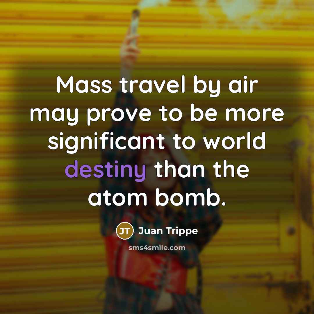 “Mass travel by air may prove to be more significant…” quote by Juan Trippe