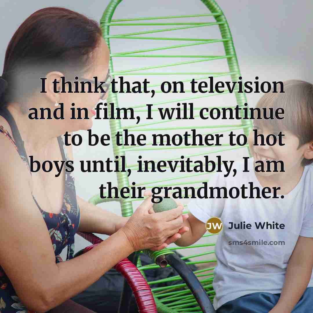 “I think that, on television and in film, I will…” quote by Julie White