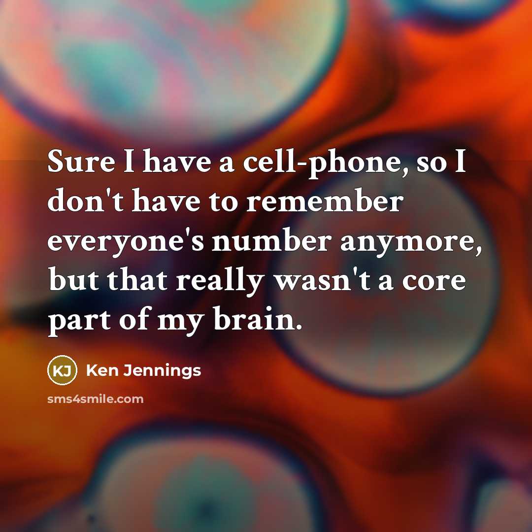 “Sure I have a cell-phone, so I don't have to…” quote by Ken Jennings