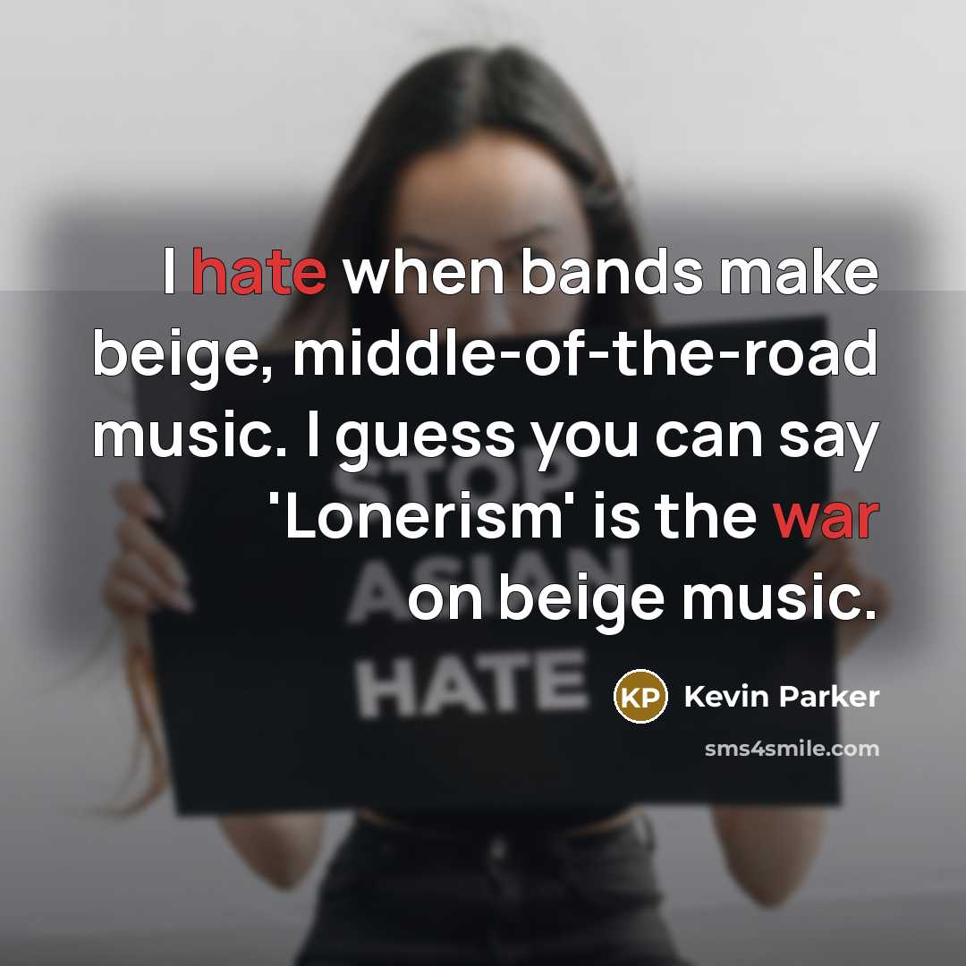 “I hate when bands make beige, middle-of-the-road music. I guess you can say 'Lonerism' is the war on beige music.” quote by Kevin Parker