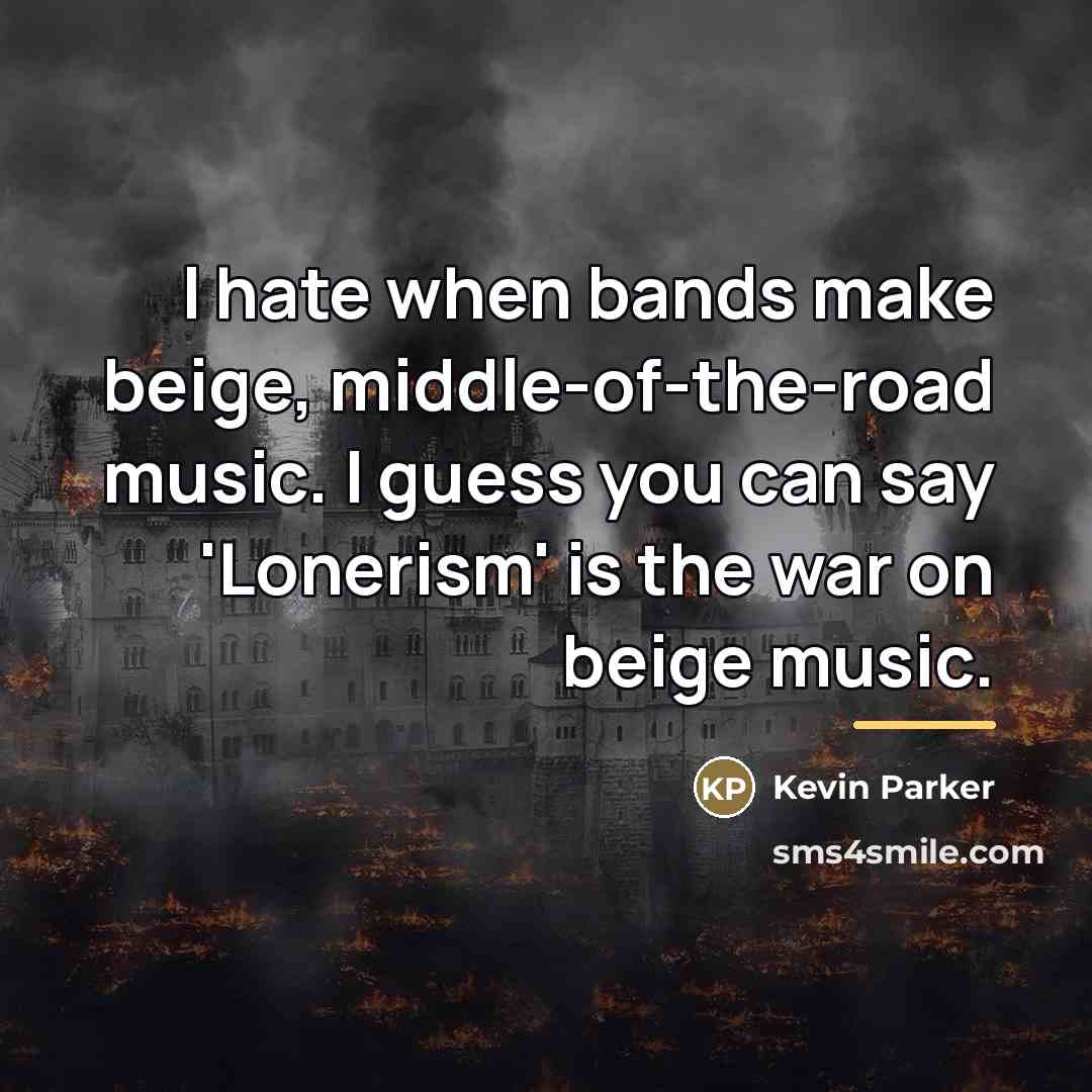 “I hate when bands make beige, middle-of-the-road music. I guess…” quote by Kevin Parker