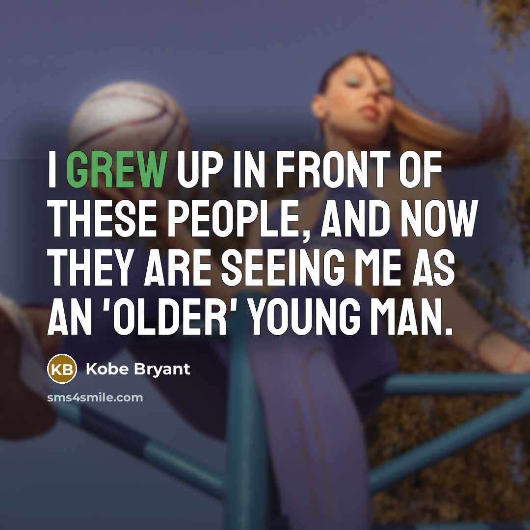 “I grew up in front of these people, and now…” quote by Kobe Bryant