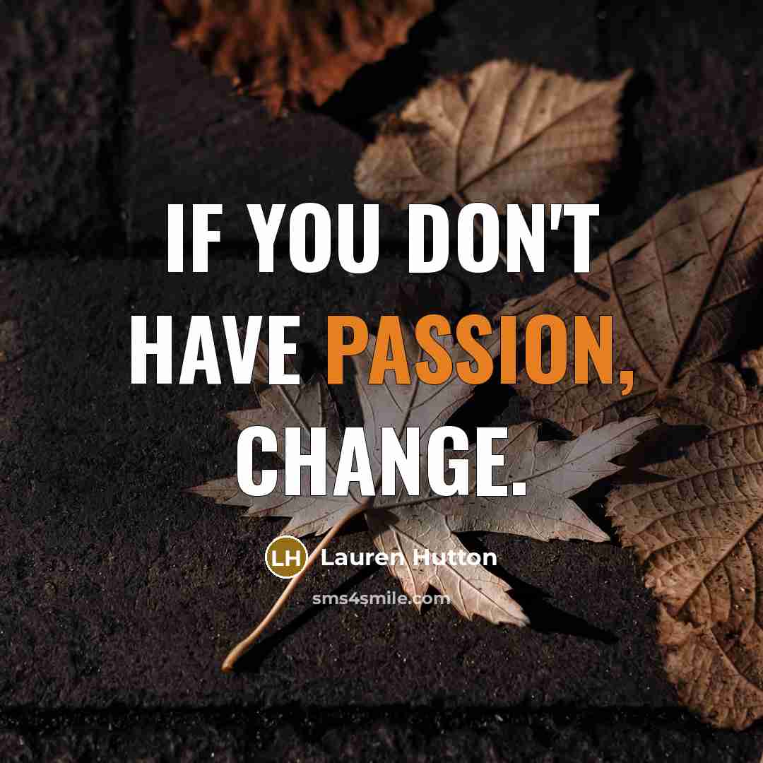 “If you don't have passion, change.…” quote by Lauren Hutton
