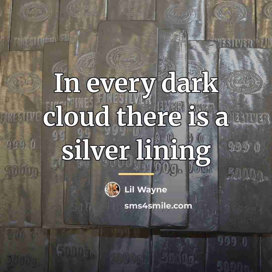 “In every dark cloud there is a silver lining…” quote by Lil Wayne