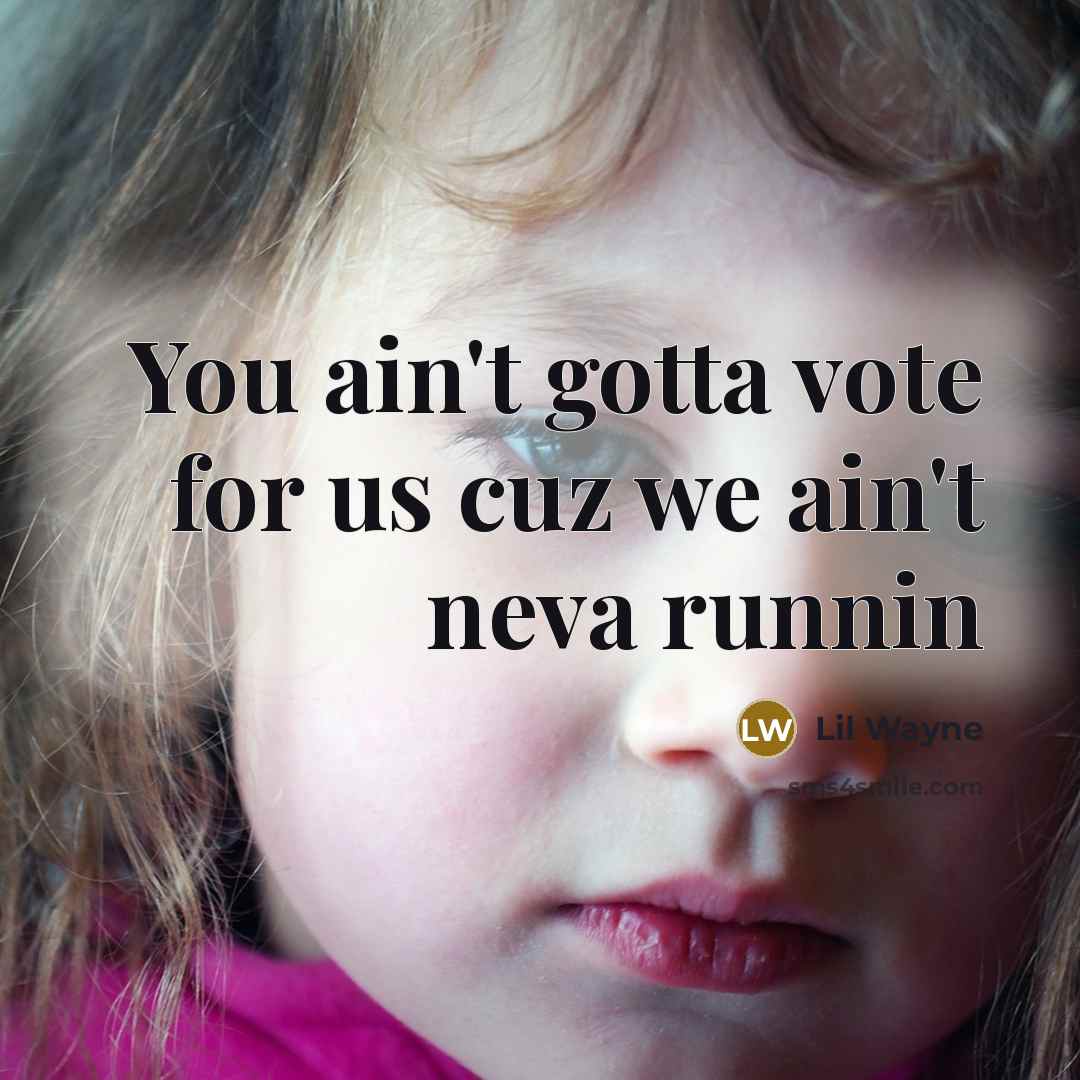 “You ain't gotta vote for us cuz we ain't neva…” quote by Lil Wayne