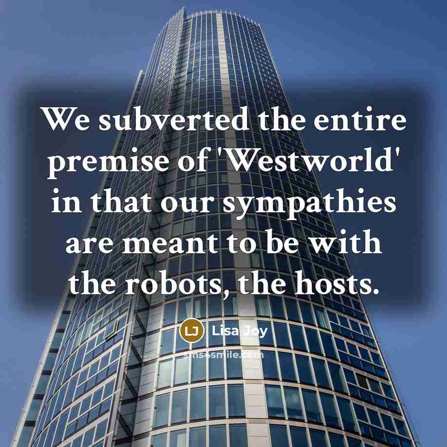 “We subverted the entire premise of 'Westworld' in that our…” quote by Lisa Joy